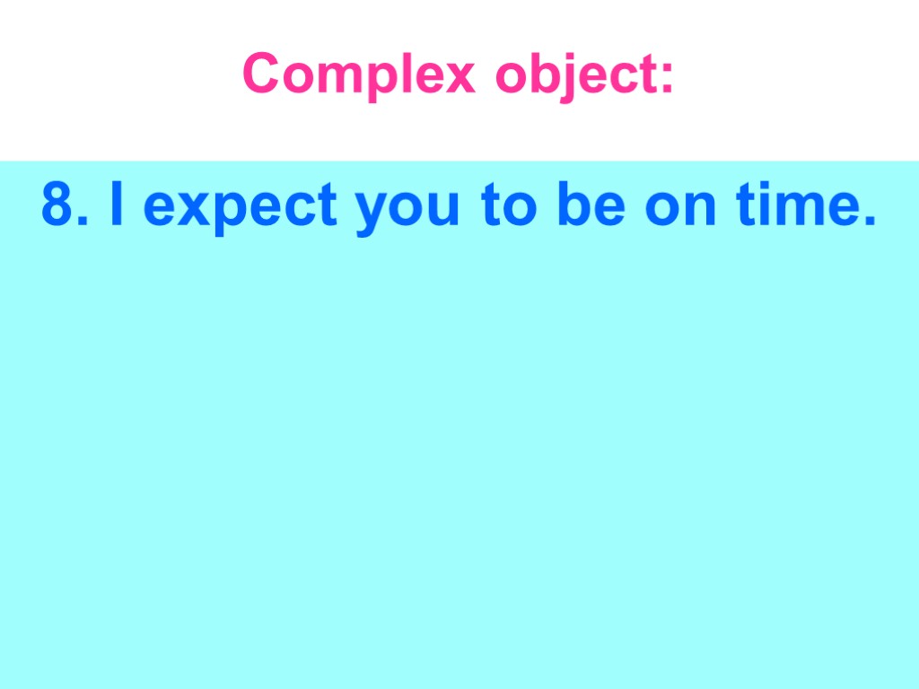 Complex object: 8. I expect you to be on time.